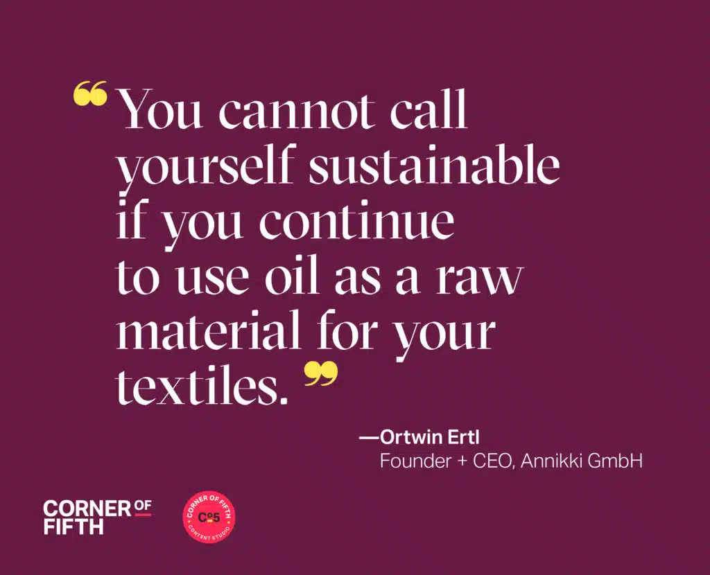 You cannot call yourself sustainable if you continue to use oil as a raw material for your textiles.